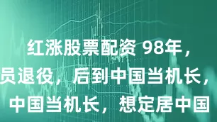 红涨股票配资 98年，美国女飞行员退役，后到中国当机长，想定居中国